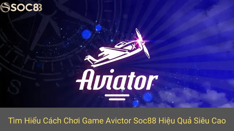 Tìm Hiểu Cách Chơi Game Avictor Soc88 Hiệu Quả Siêu Cao