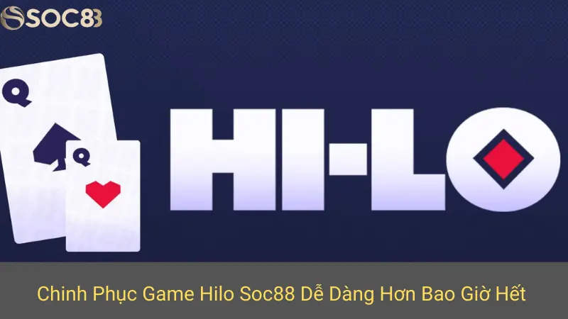Chinh Phục Game Hilo Soc88 Dễ Dàng Hơn Bao Giờ Hết
