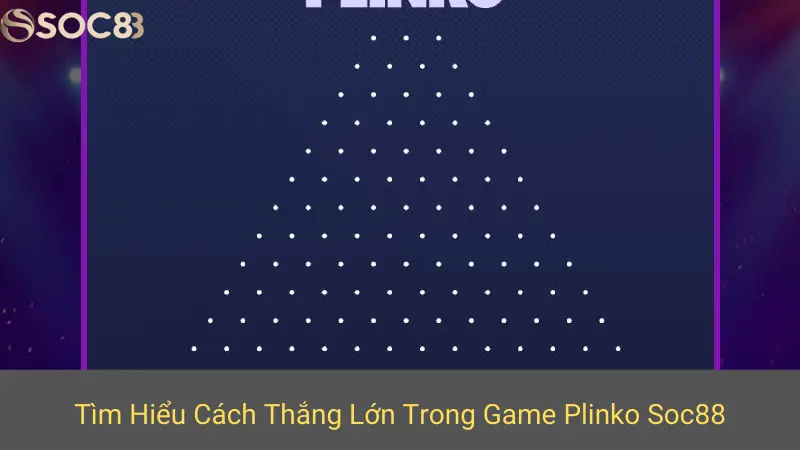 Tìm Hiểu Cách Thắng Lớn Trong Game Plinko Soc88