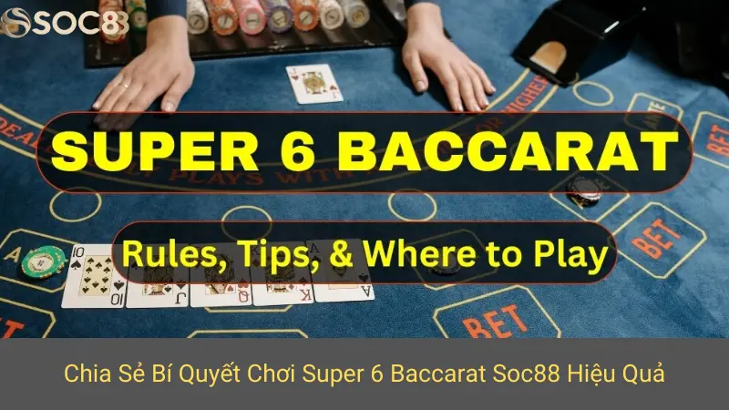 Chia Sẻ Bí Quyết Chơi Super 6 Baccarat Soc88 Hiệu Quả