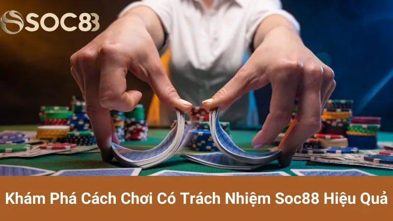 Khám Phá Cách Chơi Có Trách Nhiệm Soc88 Hiệu Quả