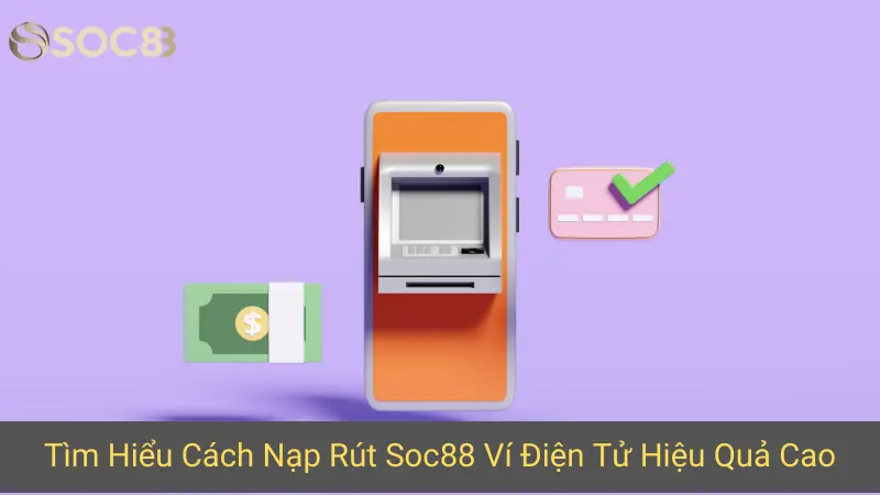 Tìm Hiểu Cách Nạp Rút Soc88 Ví Điện Tử Hiệu Quả Cao
