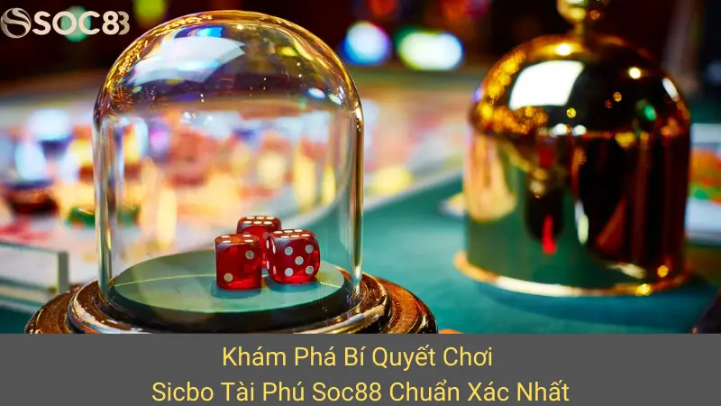 Khám Phá Bí Quyết Chơi Sicbo Tài Phú Soc88 Chuẩn Xác Nhất