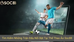 Tìm Kiếm Những Trận Đấu Nổi Bật Tại Thể Thao Ảo Soc88