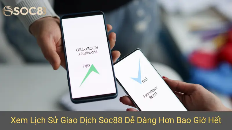 Xem Lịch Sử Giao Dịch Soc88 Dễ Dàng Hơn Bao Giờ Hết